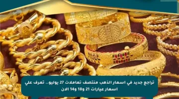 تراجع جديد في أسعار الذهب منتصف تعاملات 27 يوليو.. تعرف على أسعار عيارات 21 و18 و14 الآن